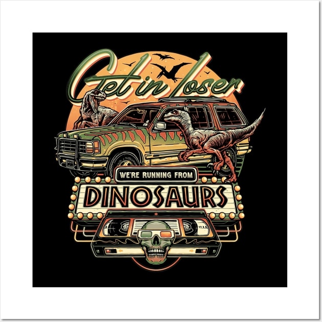 Get in Loser We're Running From Dinosaurs Wall Art by Parody Merch